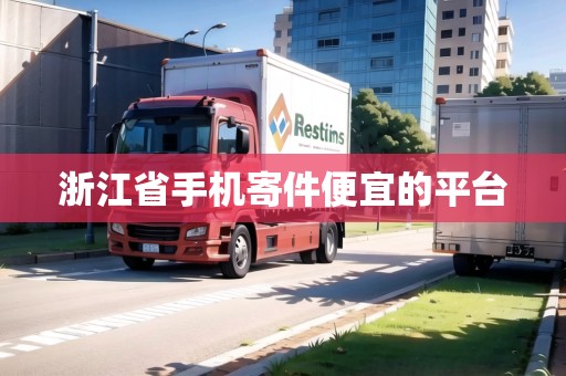 浙江省手機(jī)寄件便宜的平臺 浙江省手機(jī)寄件便宜的平臺