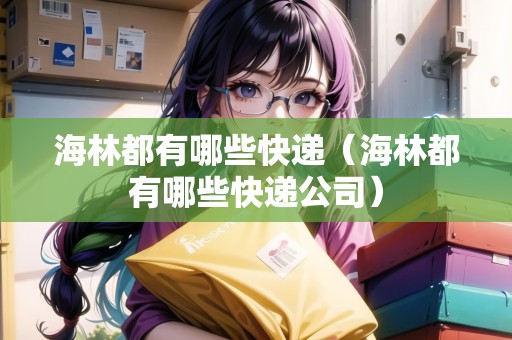 海林都有哪些快遞（海林都有哪些快遞公司）