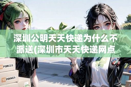 深圳公明天天快遞為什么不派送(深圳市天天快遞網(wǎng)點(diǎn)) 深圳公明天天快遞為什么不派送(深圳市天天快遞網(wǎng)點(diǎn))