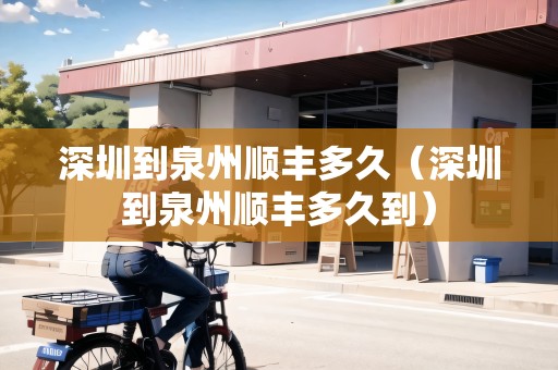 深圳到泉州順豐多久（深圳到泉州順豐多久到）
