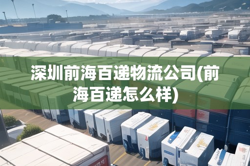 深圳前海百遞物流公司(前海百遞怎么樣) 深圳前海百遞物流公司(前海百遞怎么樣)