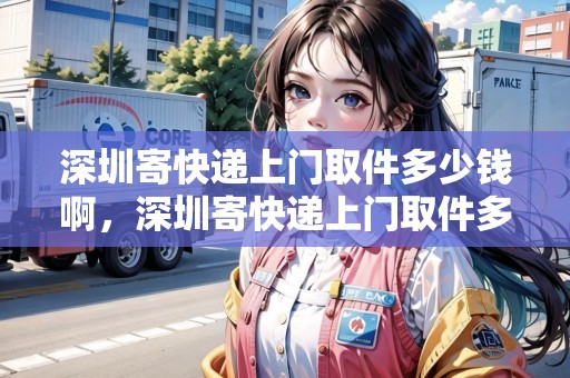 深圳寄快遞上門取件多少錢啊，深圳寄快遞上門取件多少錢