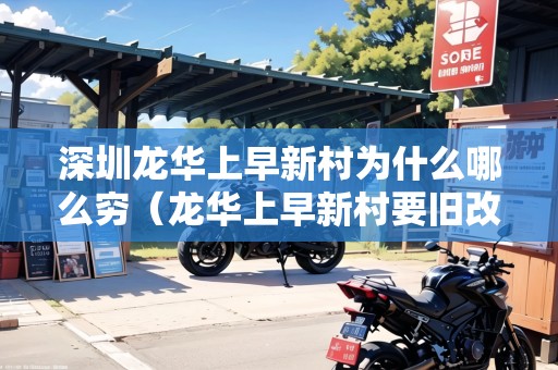 深圳龍華上早新村為什么哪么窮（龍華上早新村要舊改嗎）