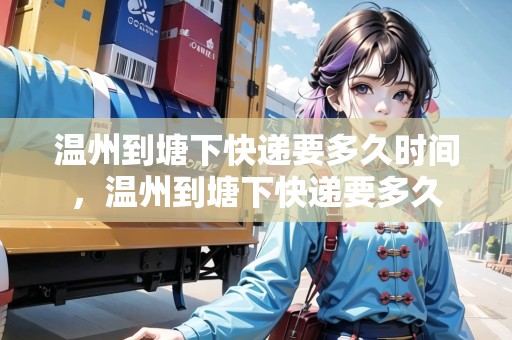 溫州到塘下快遞要多久時(shí)間，溫州到塘下快遞要多久