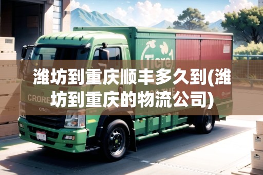 濰坊到重慶順豐多久到(濰坊到重慶的物流公司)