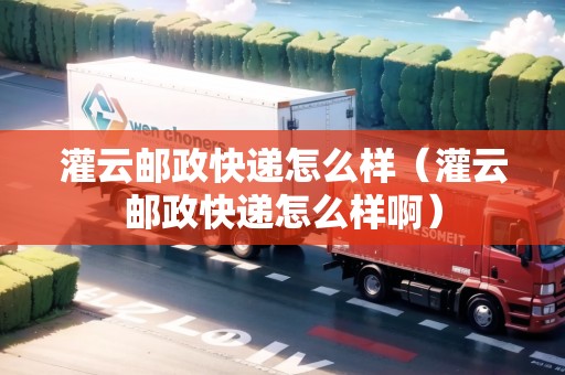 灌云郵政快遞怎么樣（灌云郵政快遞怎么樣?。? title=