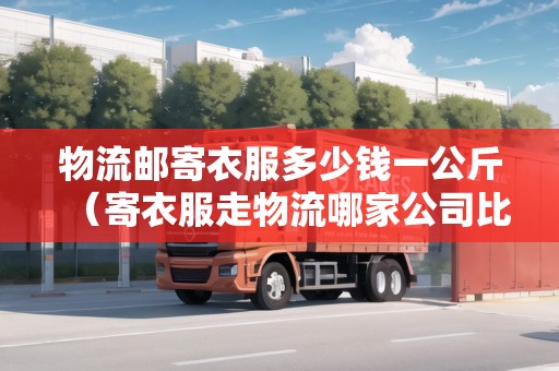 物流郵寄衣服多少錢一公斤（寄衣服走物流哪家公司比較便宜）