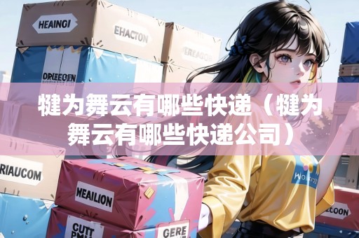 犍為舞云有哪些快遞（犍為舞云有哪些快遞公司）