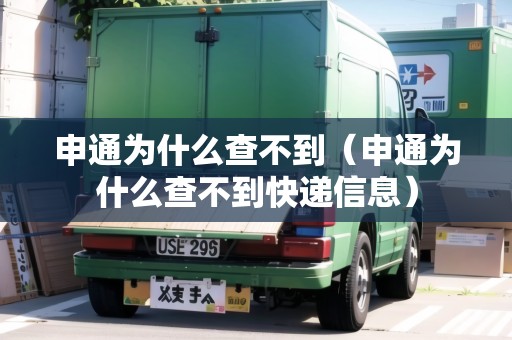 申通為什么查不到（申通為什么查不到快遞信息）