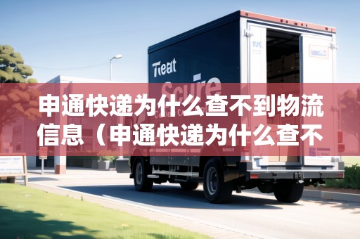 申通快遞為什么查不到物流信息（申通快遞為什么查不到物流信息?）