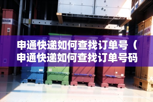 申通快遞如何查找訂單號（申通快遞如何查找訂單號碼）