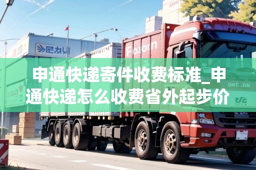 申通快遞寄件收費(fèi)標(biāo)準(zhǔn)_申通快遞怎么收費(fèi)省外起步價多少_快遞集結(jié)地 申通快遞寄件收費(fèi)標(biāo)準(zhǔn)_申通快遞怎么收費(fèi)省外起步價多少_快遞集結(jié)地