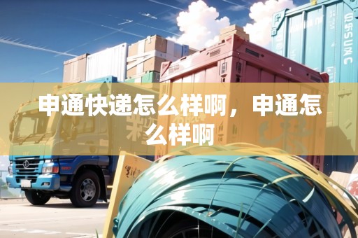 申通快遞怎么樣啊，申通怎么樣啊