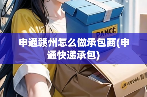 申通贛州怎么做承包商(申通快遞承包)