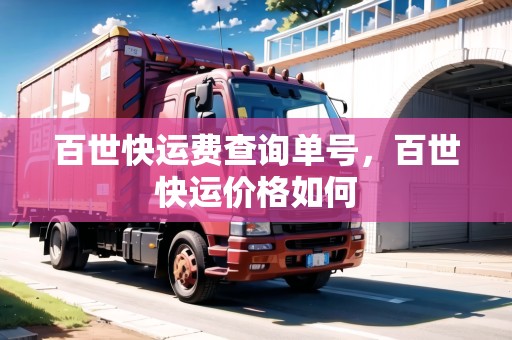 百世快運(yùn)費(fèi)查詢單號(hào)，百世快運(yùn)價(jià)格如何