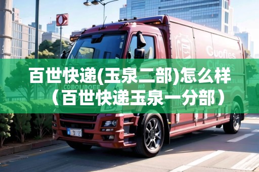 百世快遞(玉泉二部)怎么樣（百世快遞玉泉一分部）