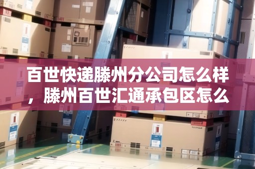 百世快遞滕州分公司怎么樣，滕州百世匯通承包區(qū)怎么樣
