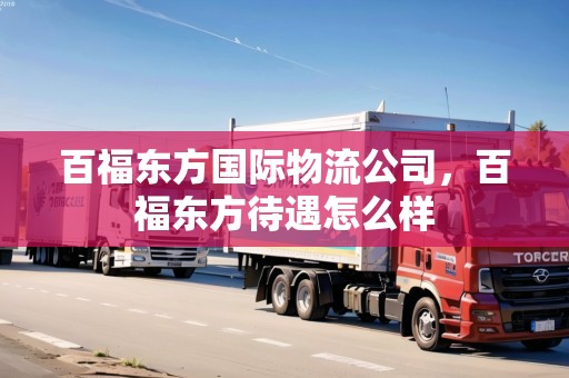 百福東方國際物流公司，百福東方待遇怎么樣