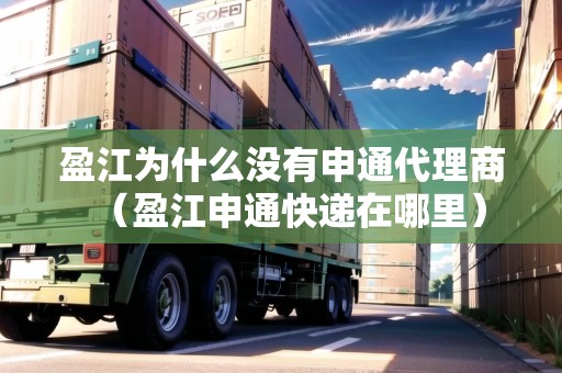 盈江為什么沒有申通代理商（盈江申通快遞在哪里）