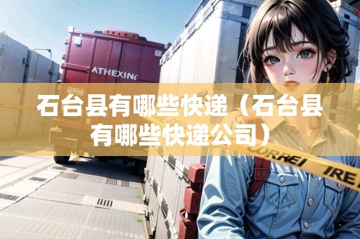 石臺縣有哪些快遞（石臺縣有哪些快遞公司）