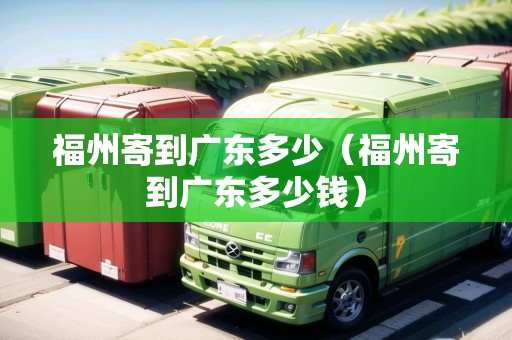 福州寄到廣東多少（福州寄到廣東多少錢）