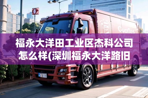 福永大洋田工業(yè)區(qū)杰科公司怎么樣(深圳福永大洋路舊改)