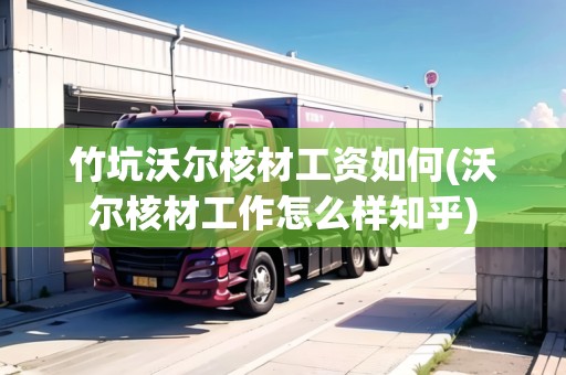 竹坑沃爾核材工資如何(沃爾核材工作怎么樣知乎) 竹坑沃爾核材工資如何(沃爾核材工作怎么樣知乎)