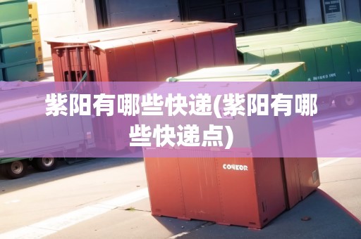 紫陽有哪些快遞(紫陽有哪些快遞點(diǎn))