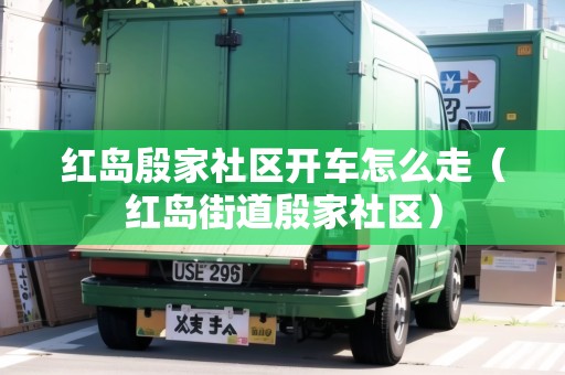 紅島殷家社區(qū)開車怎么走（紅島街道殷家社區(qū)）