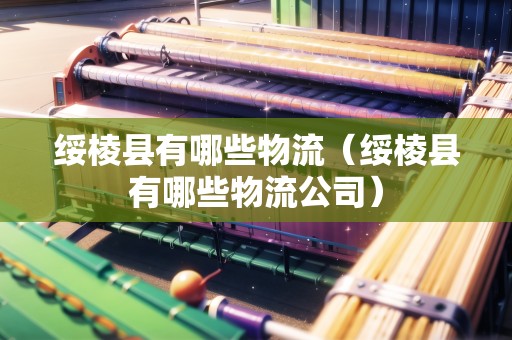 綏棱縣有哪些物流（綏棱縣有哪些物流公司）