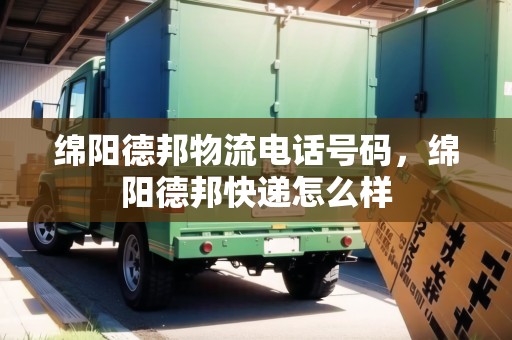 綿陽德邦物流電話號碼，綿陽德邦快遞怎么樣