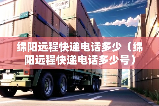 綿陽遠程快遞電話多少（綿陽遠程快遞電話多少號）