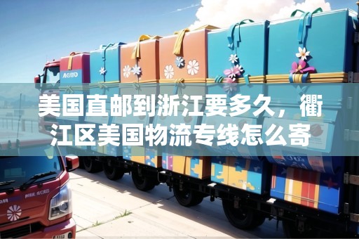 美國直郵到浙江要多久，衢江區(qū)美國物流專線怎么寄