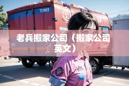 老兵搬家公司（搬家公司 英文）
