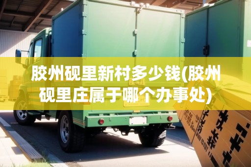 膠州硯里新村多少錢(膠州硯里莊屬于哪個辦事處)