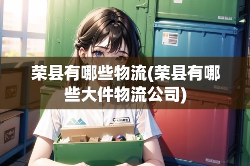 榮縣有哪些物流(榮縣有哪些大件物流公司)