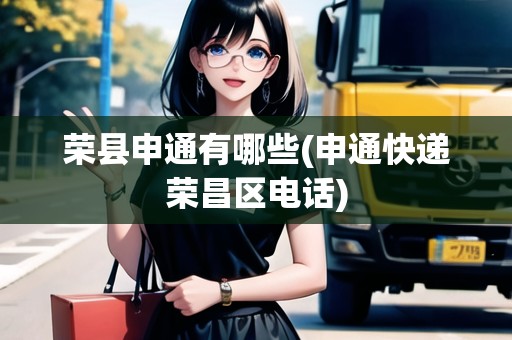 榮縣申通有哪些(申通快遞榮昌區(qū)電話)