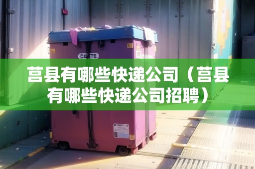 莒縣有哪些快遞公司（莒縣有哪些快遞公司招聘）