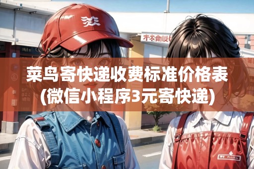 菜鳥寄快遞收費(fèi)標(biāo)準(zhǔn)價(jià)格表(微信小程序3元寄快遞)