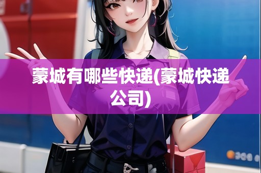 蒙城有哪些快遞(蒙城快遞公司)