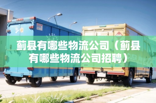 薊縣有哪些物流公司（薊縣有哪些物流公司招聘）