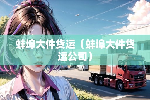 蚌埠大件貨運（蚌埠大件貨運公司）