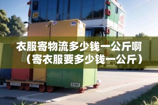 衣服寄物流多少錢一公斤?。囊路嗌馘X一公斤）
