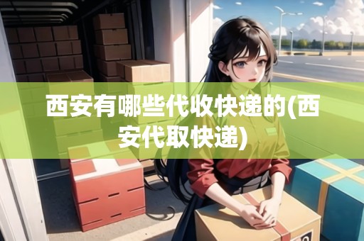 西安有哪些代收快遞的(西安代取快遞)