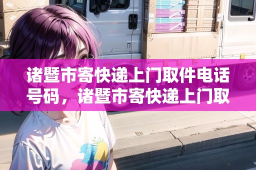 諸暨市寄快遞上門取件電話號碼，諸暨市寄快遞上門取件