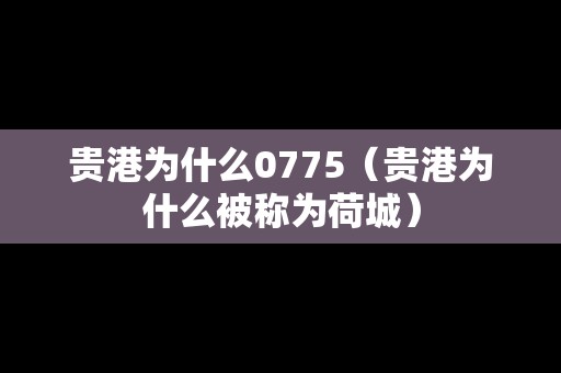 貴港為什么0775（貴港為什么被稱為荷城）