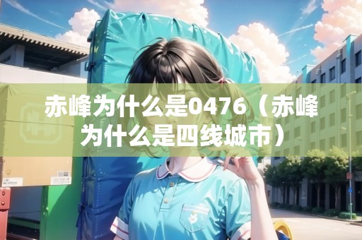 赤峰為什么是0476（赤峰為什么是四線城市）