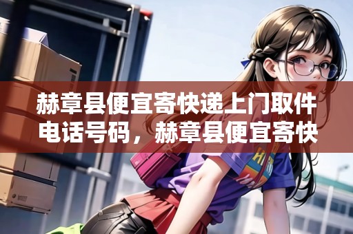 赫章縣便宜寄快遞上門取件電話號碼，赫章縣便宜寄快遞上門取件