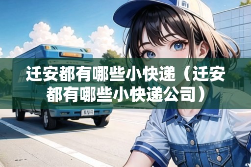 遷安都有哪些小快遞（遷安都有哪些小快遞公司）
