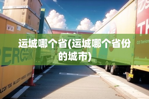 運城哪個省(運城哪個省份的城市)